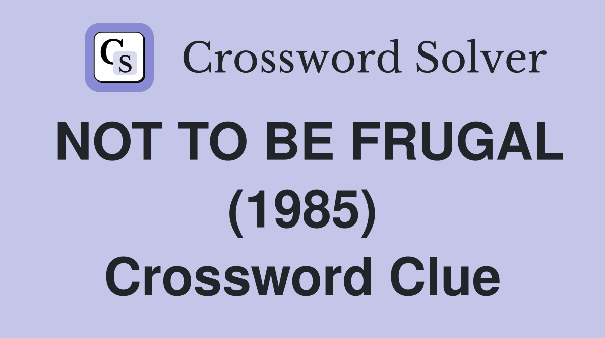 NOT TO BE FRUGAL (1985) Crossword Clue