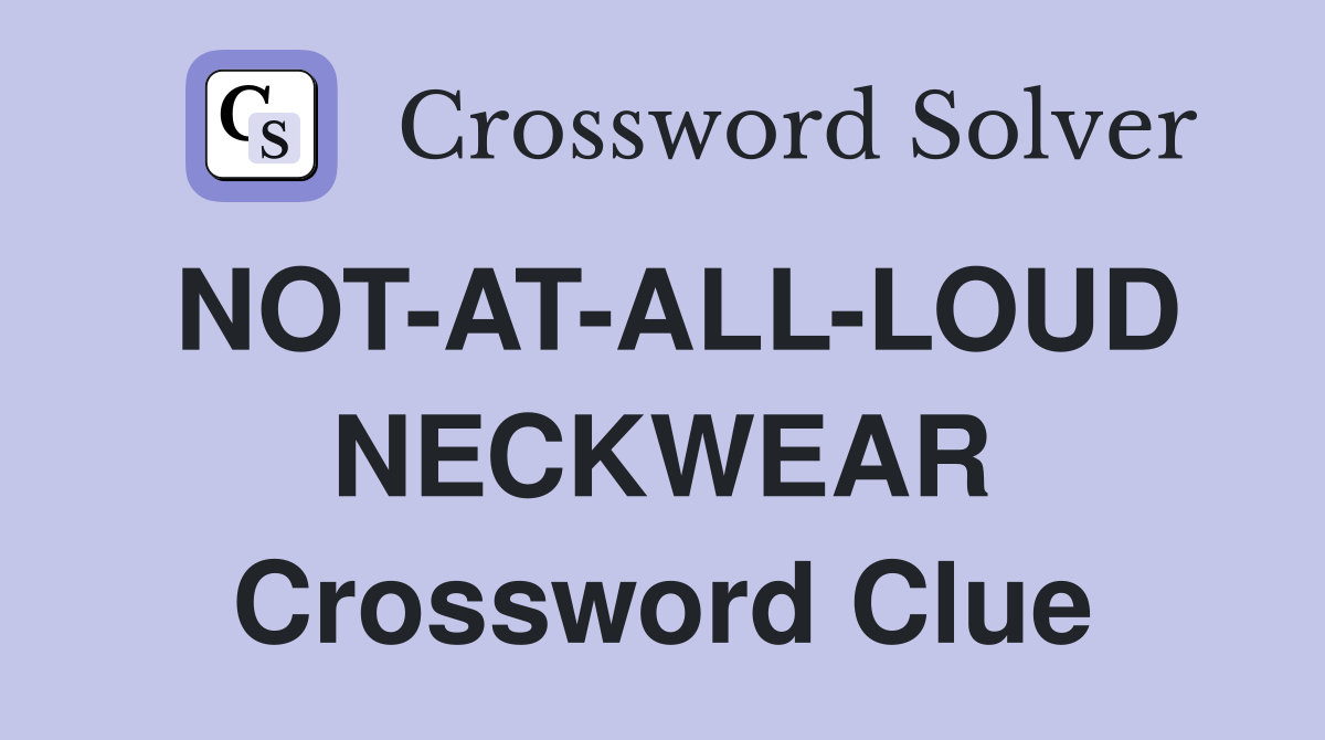 NOT-AT-ALL-LOUD NECKWEAR Crossword Clue