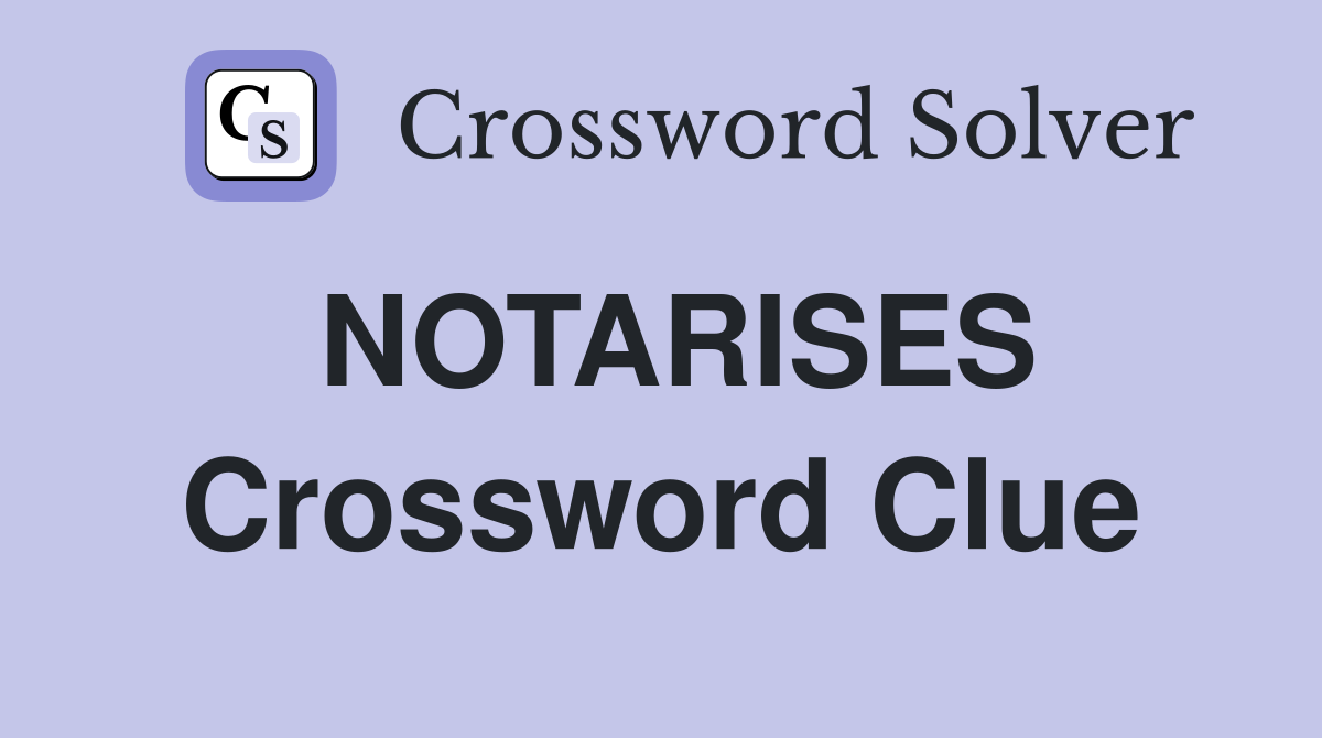 NOTARISES Crossword Clue
