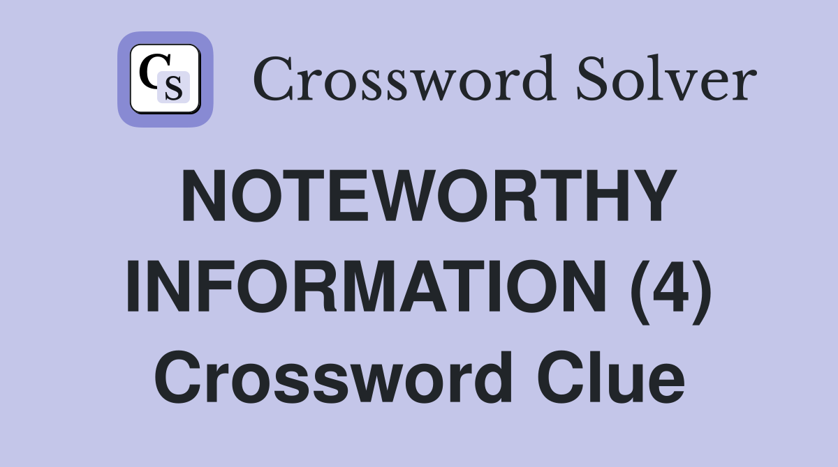NOTEWORTHY INFORMATION (4) Crossword Clue