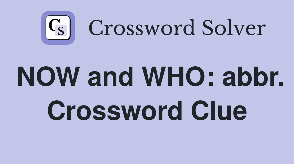 NOW and WHO: abbr. Crossword Clue