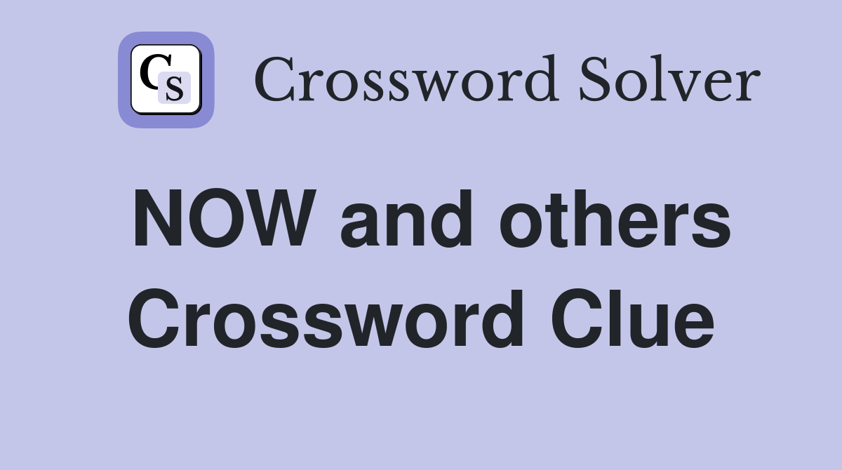 NOW and others Crossword Clue