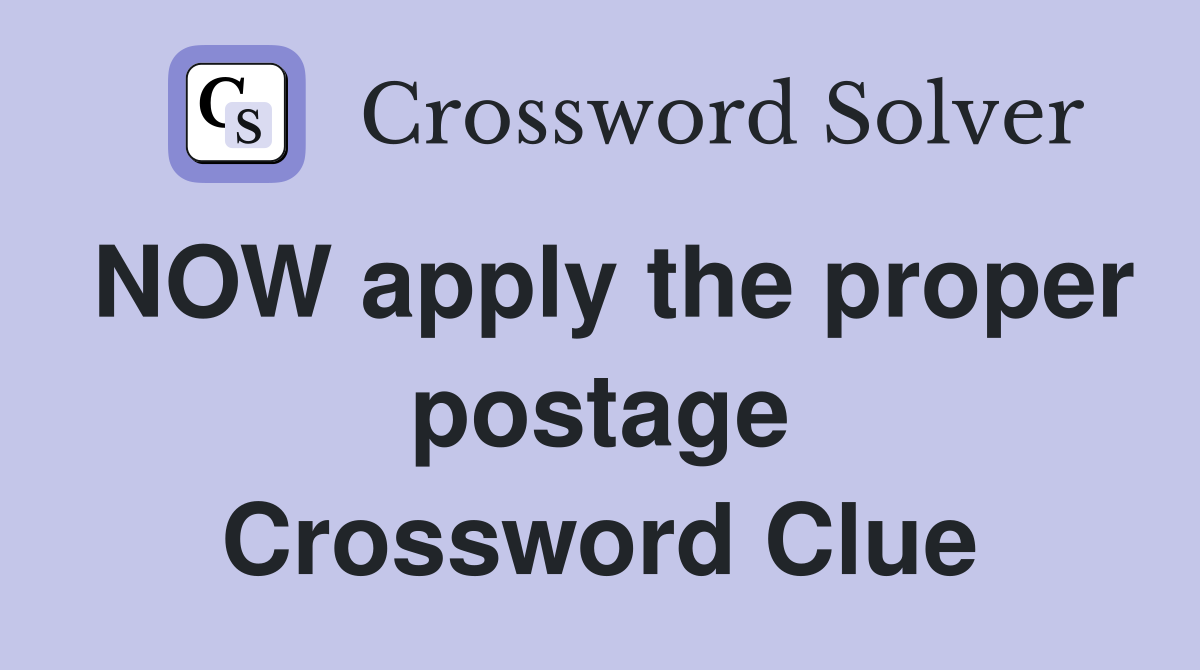 NOW apply the proper postage Crossword Clue