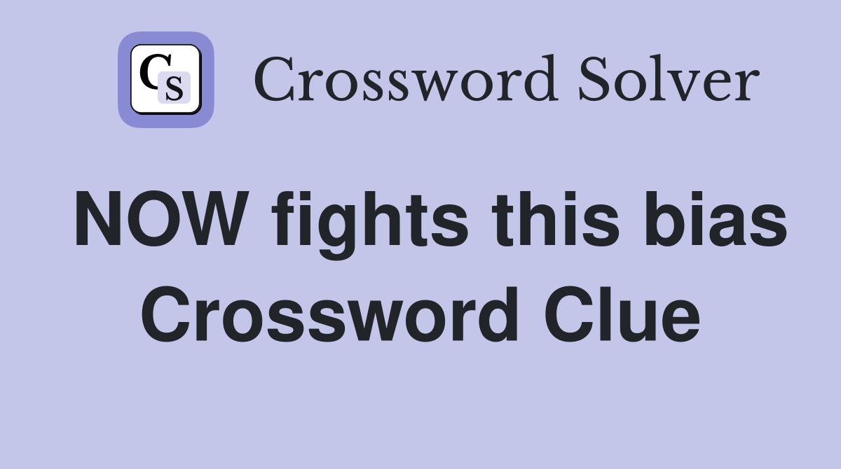 NOW fights this bias Crossword Clue