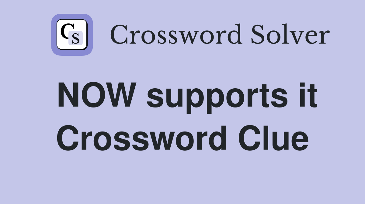 NOW supports it Crossword Clue