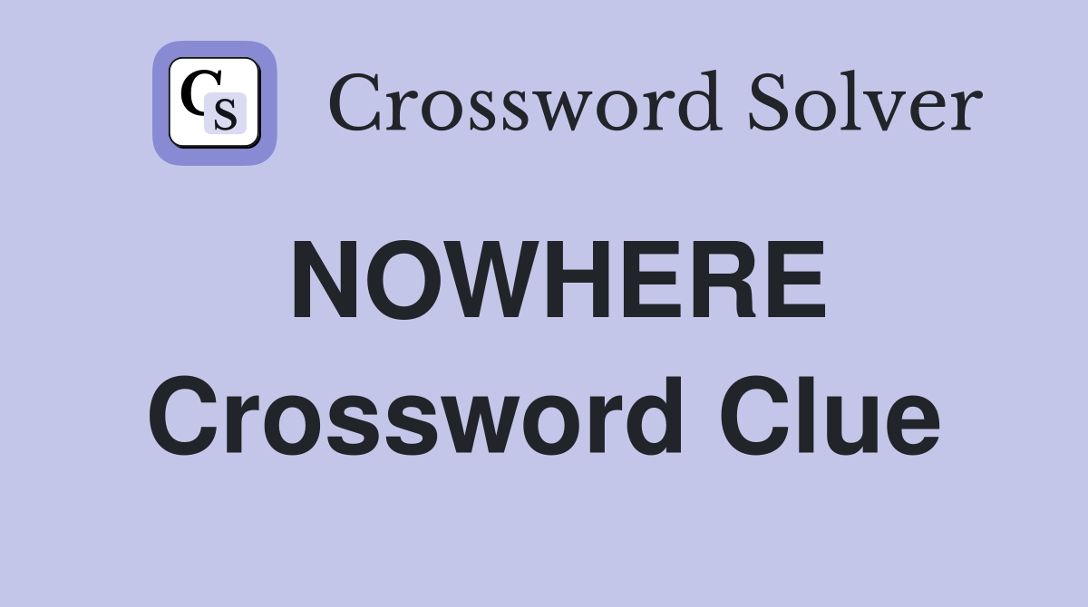 NOWHERE Crossword Clue