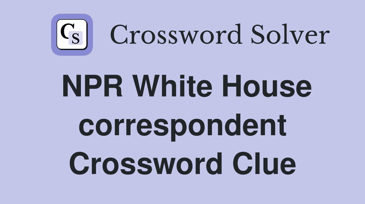 NPR White House correspondent Crossword Clue