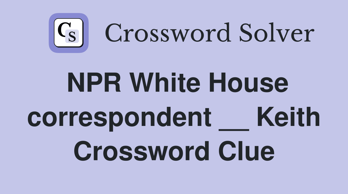 NPR White House correspondent __ Keith Crossword Clue