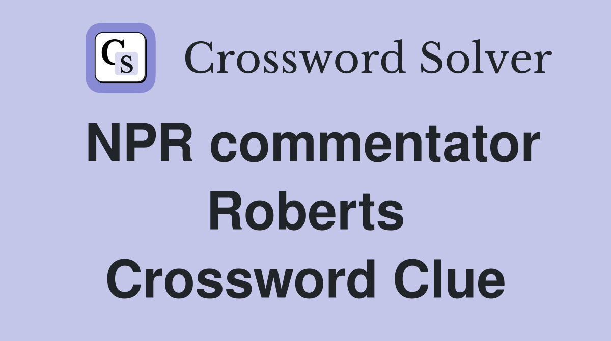 NPR commentator Roberts Crossword Clue