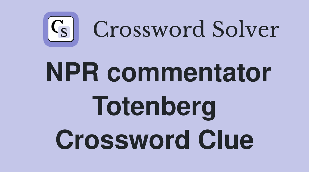 NPR commentator Totenberg Crossword Clue