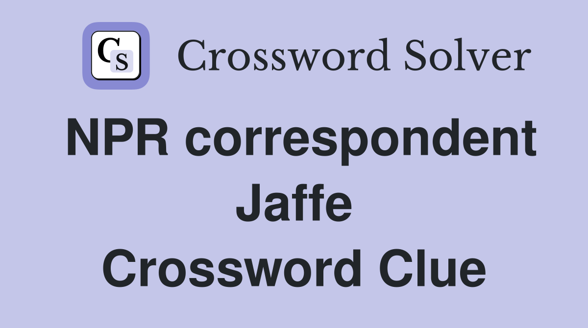 NPR correspondent Jaffe Crossword Clue