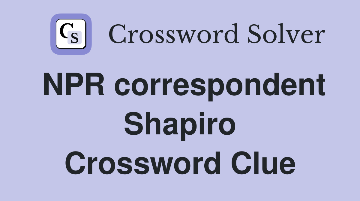 NPR correspondent Shapiro Crossword Clue