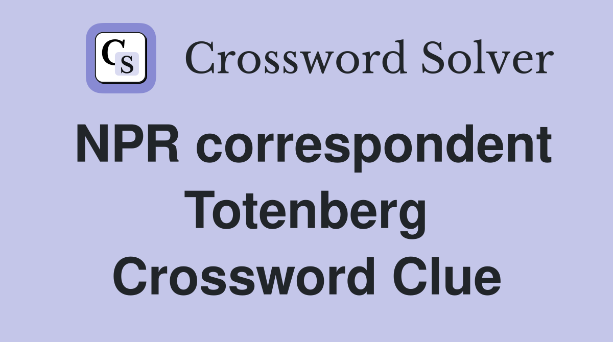 NPR correspondent Totenberg Crossword Clue