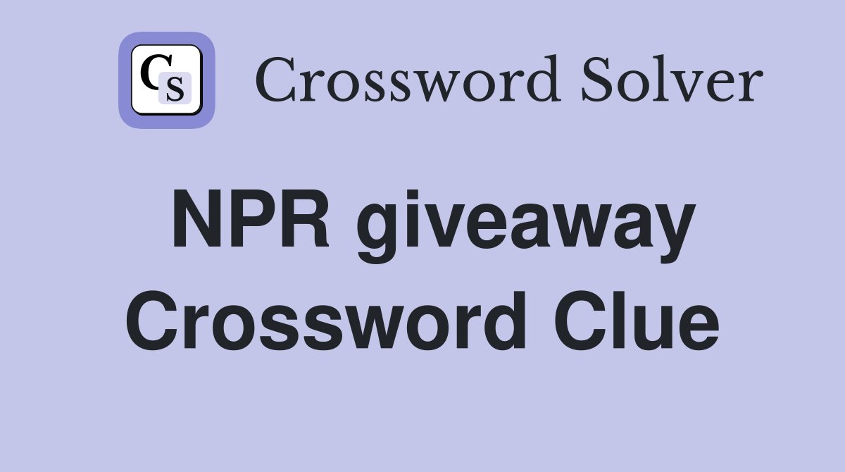 NPR giveaway Crossword Clue