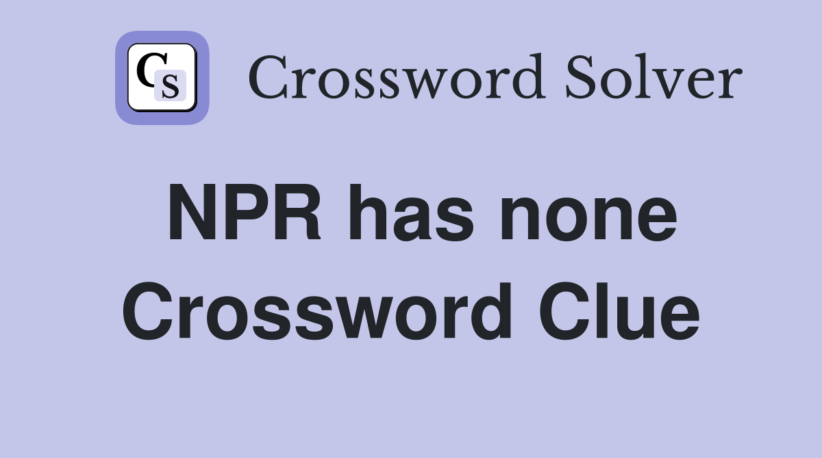NPR has none Crossword Clue