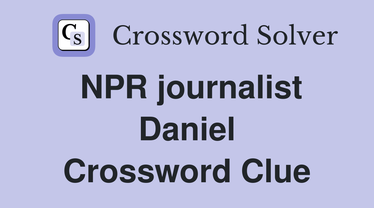 NPR journalist Daniel Crossword Clue