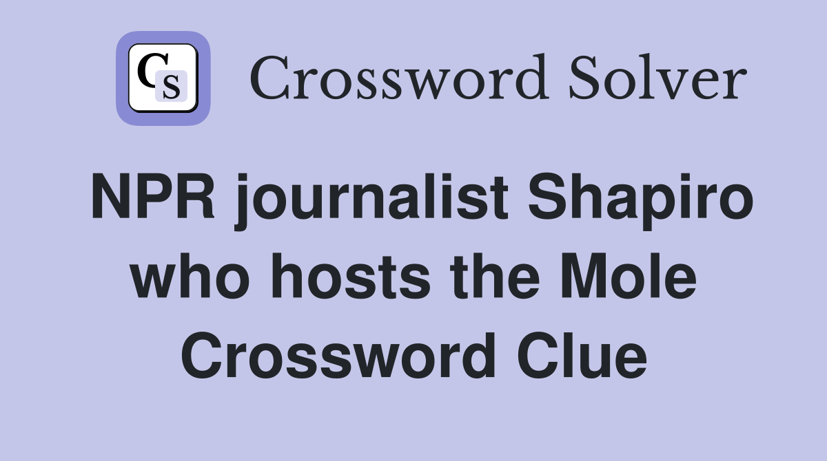NPR journalist Shapiro who hosts the Mole Crossword Clue