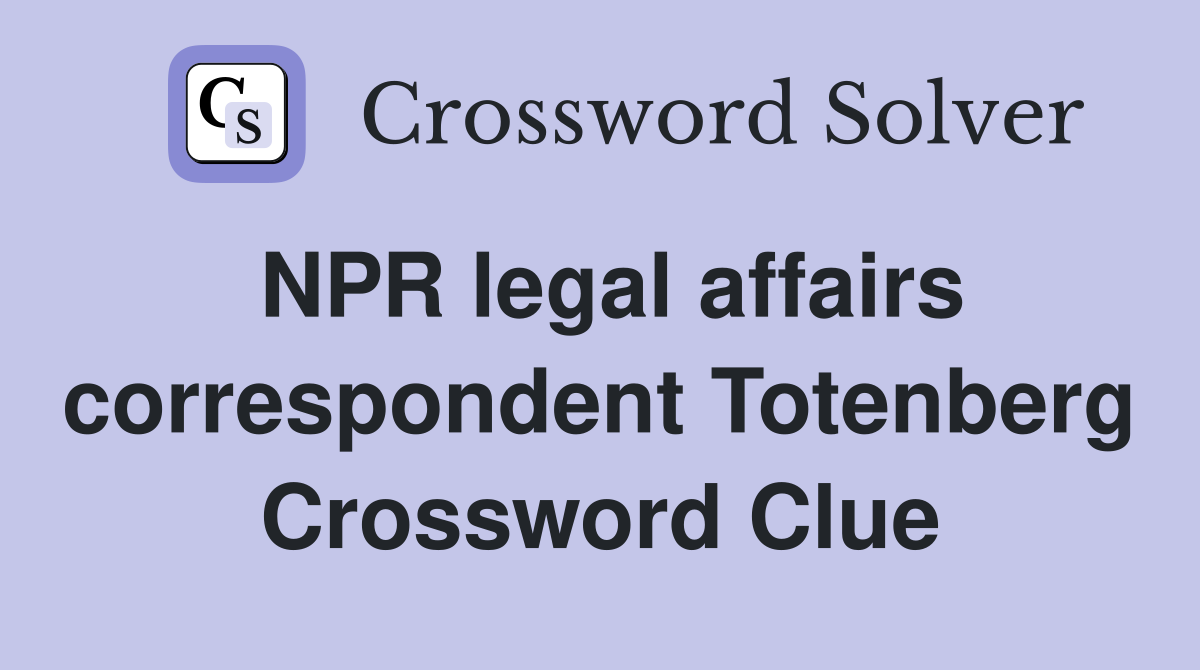 NPR legal affairs correspondent Totenberg Crossword Clue