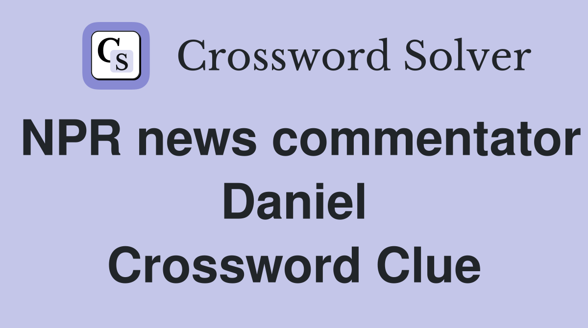 NPR news commentator Daniel Crossword Clue