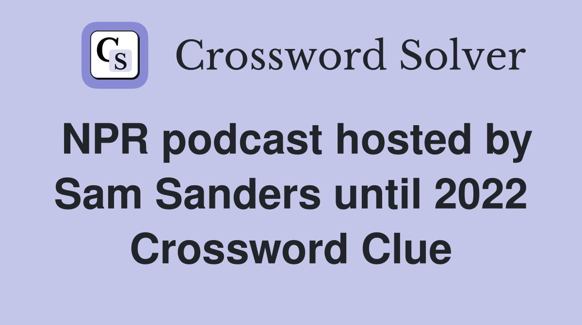 NPR podcast hosted by Sam Sanders until 2022 Crossword Clue