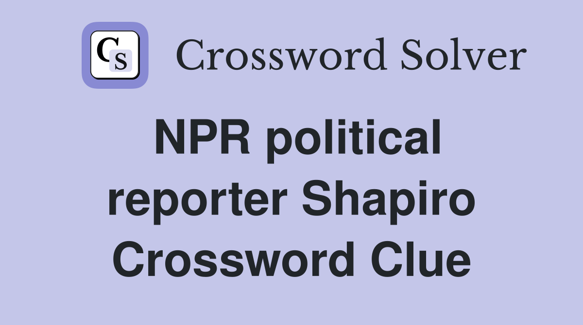NPR political reporter Shapiro Crossword Clue
