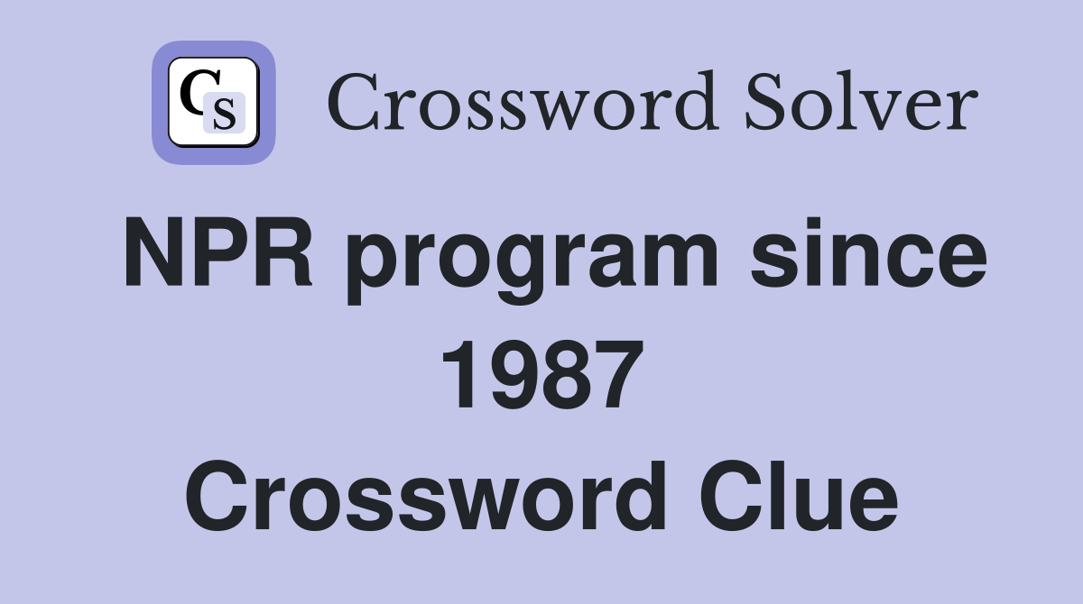 NPR program since 1987 Crossword Clue