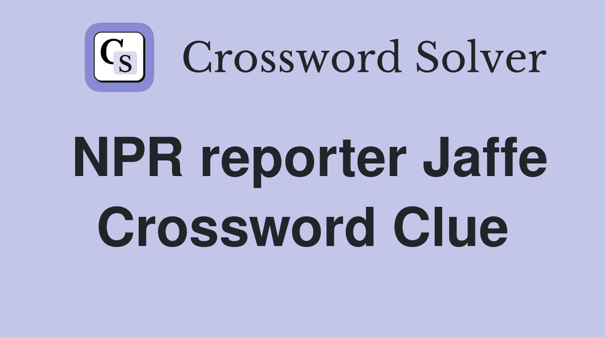 NPR reporter Jaffe Crossword Clue