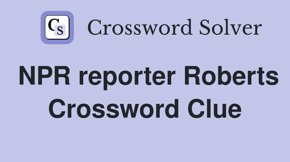 NPR reporter Roberts Crossword Clue