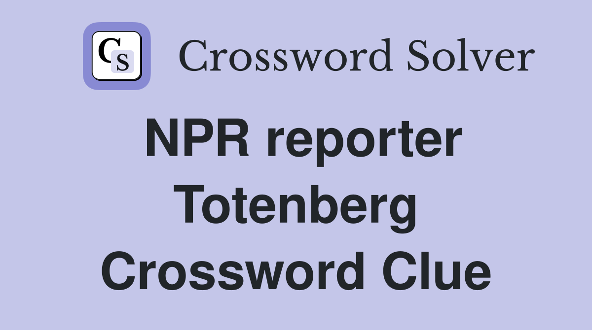 NPR reporter Totenberg Crossword Clue