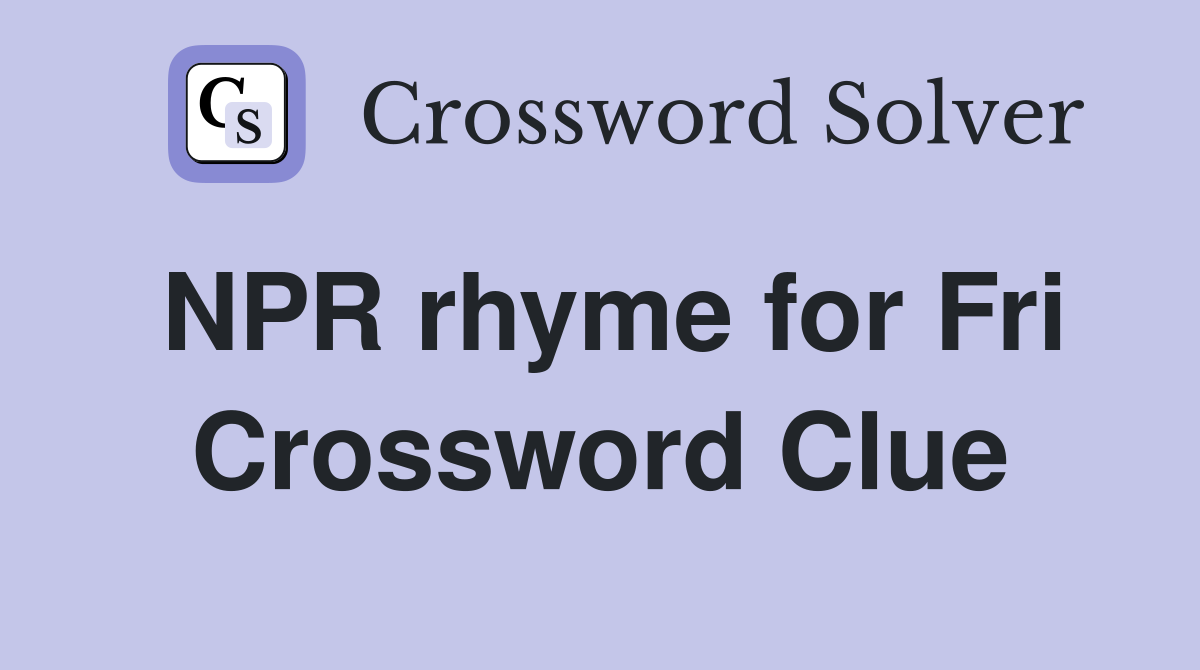 NPR rhyme for Fri Crossword Clue