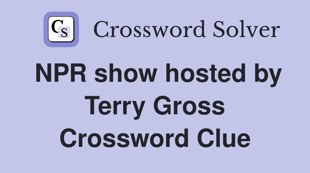 NPR show hosted by Terry Gross Crossword Clue Answers Crossword Solver