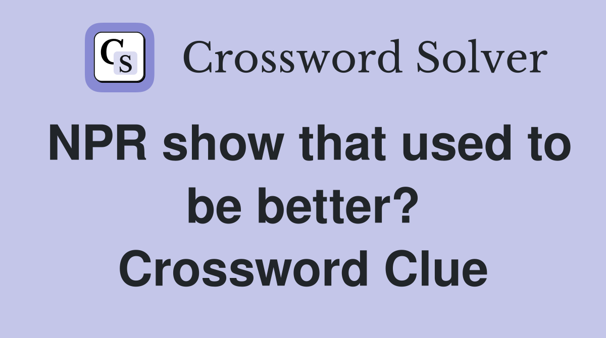 NPR show that used to be better? Crossword Clue