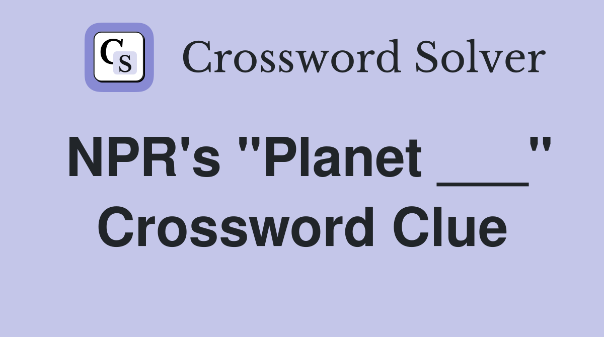 NPR's "Planet ___" Crossword Clue