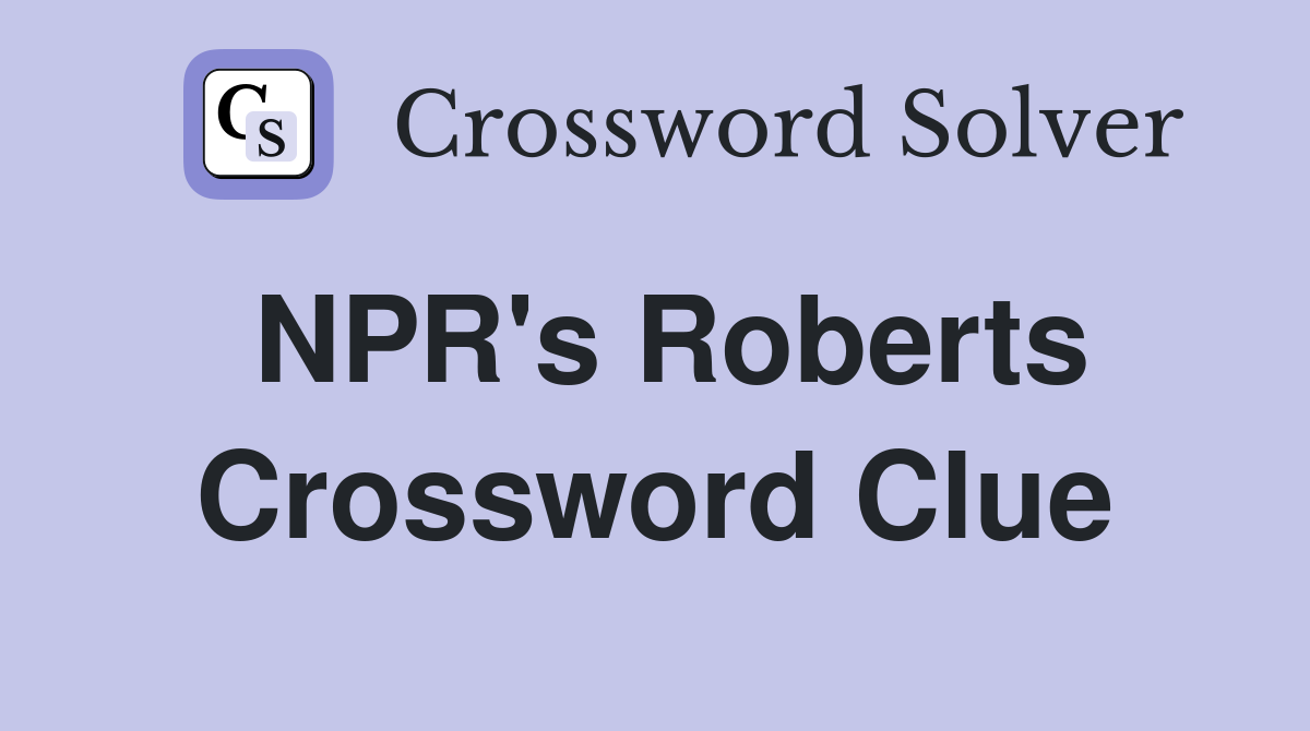 NPR's Roberts Crossword Clue