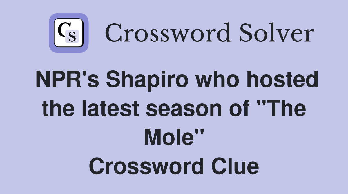 NPR's Shapiro who hosted the latest season of "The Mole" Crossword Clue