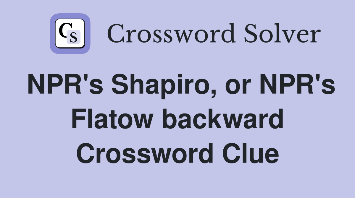 NPR's Shapiro, or NPR's Flatow backward Crossword Clue