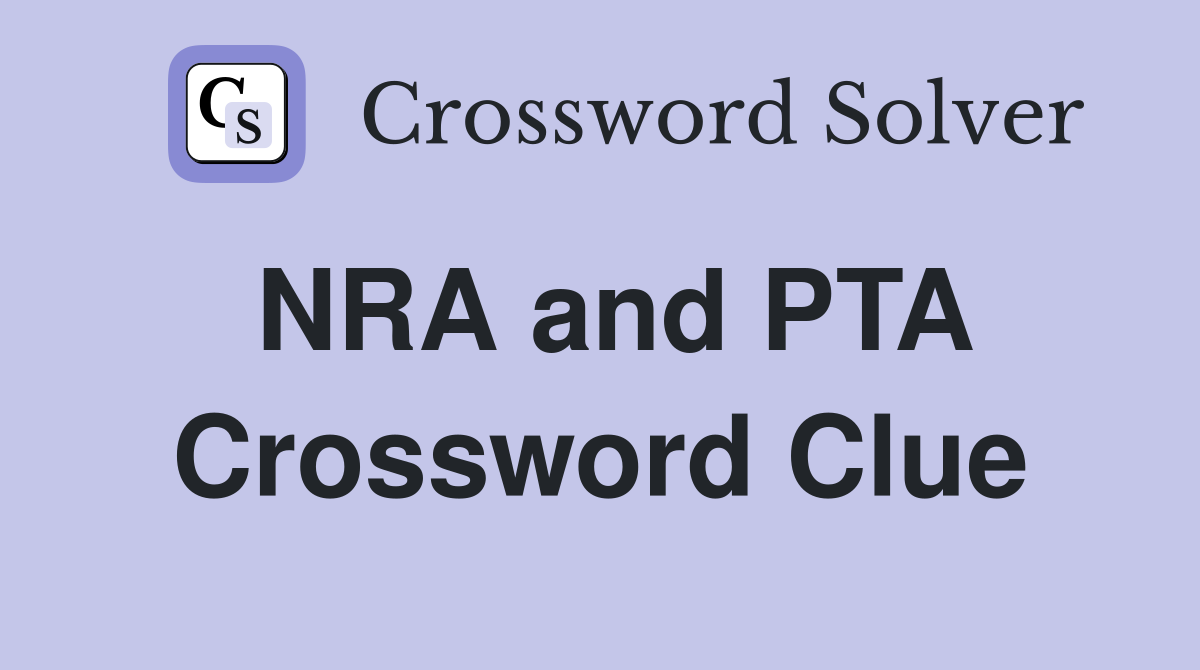 NRA and PTA Crossword Clue