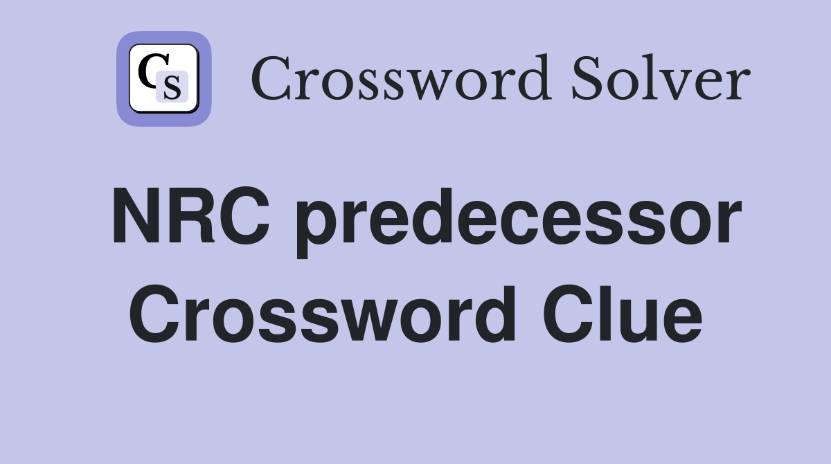 NRC predecessor Crossword Clue