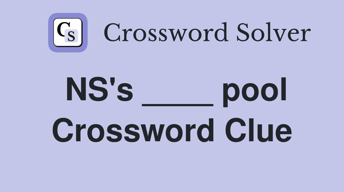 NS's ____ pool Crossword Clue
