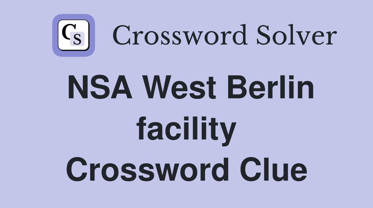 NSA West Berlin facility Crossword Clue