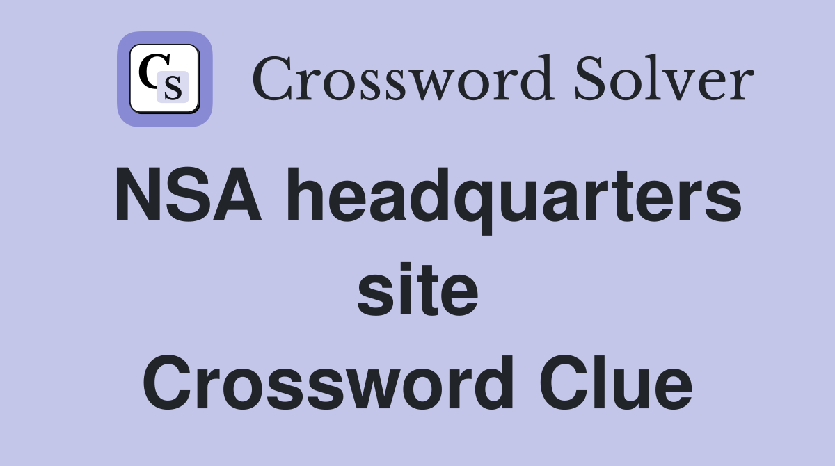 NSA headquarters site Crossword Clue