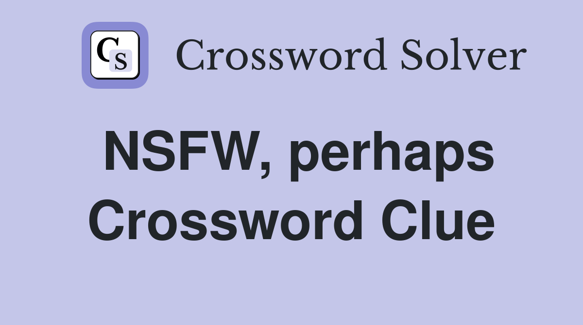 NSFW, perhaps Crossword Clue