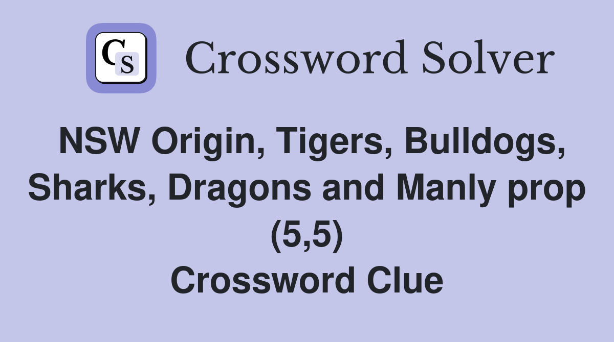 NSW Origin, Tigers, Bulldogs, Sharks, Dragons and Manly prop (5,5) Crossword Clue