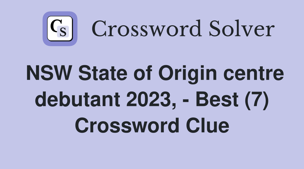 NSW State of Origin centre debutant 2023, - Best (7) Crossword Clue