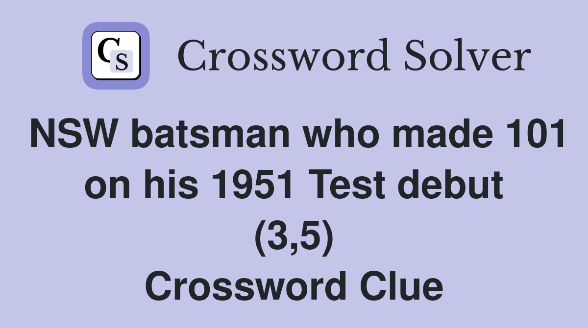 NSW batsman who made 101 on his 1951 Test debut (3,5) Crossword Clue