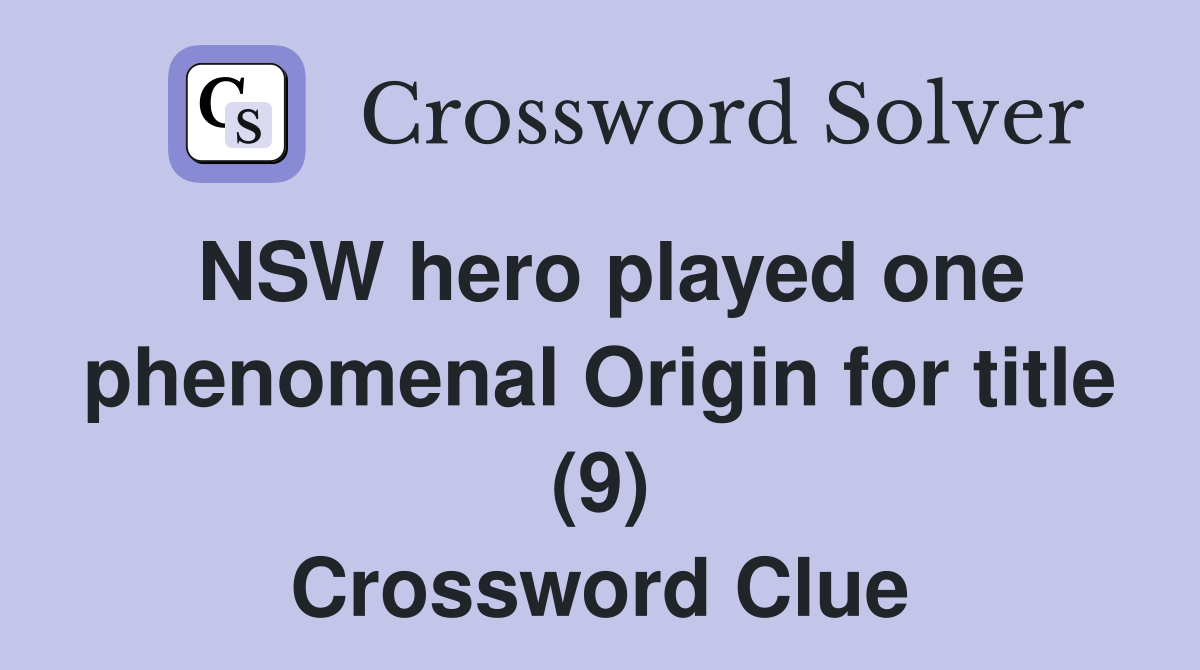 NSW hero played one phenomenal Origin for title (9) Crossword Clue