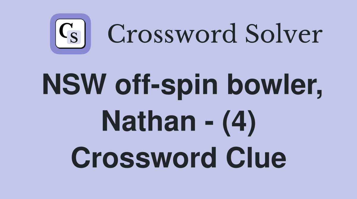 NSW off-spin bowler, Nathan - (4) Crossword Clue