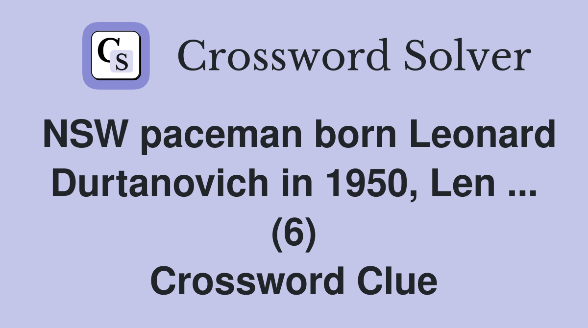 NSW paceman born Leonard Durtanovich in 1950, Len ... (6) Crossword Clue