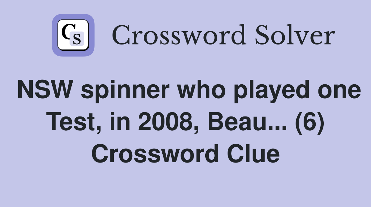 NSW spinner who played one Test, in 2008, Beau... (6) Crossword Clue