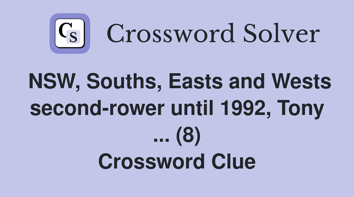 NSW, Souths, Easts and Wests second-rower until 1992, Tony ... (8) Crossword Clue